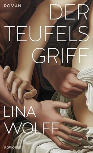 Der Teufelsgriff: Roman | Eine der renommiertesten Autor:innen Skandinaviens - niemand schreibt so aufregend, eigensinnig und intensiv über Lust und Gewalt wie Lina Wolff. von Rowohlt