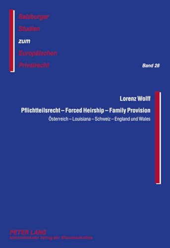 Pflichtteilsrecht – Forced Heirship – Family Provision: Österreich – Louisiana – Schweiz – England und Wales- Ein Rechtsvergleich (Salzburger Studien zum Europäischen Privatrecht, Band 28)