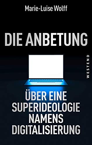 Die Anbetung: Über eine Superideologie namens Digitalisierung von WESTEND