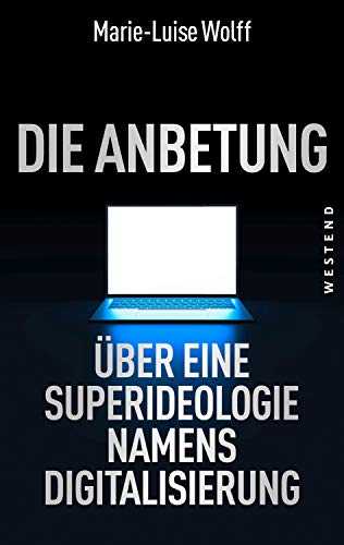 Die Anbetung: Über eine Superideologie namens Digitalisierung