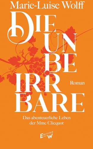 Die Unbeirrbare: Das abenteuerliche Leben der Madame Cliquot von Edition W GmbH