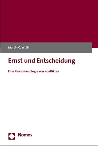 Ernst und Entscheidung: Eine Phänomenologie von Konflikten von Nomos Verlagsgesellschaft