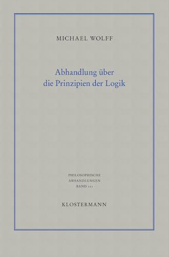 Abhandlung über die Prinzipien der Logik: Eine Verteidigung des logischen Monismus (Philosophische Abhandlungen: Ab Band 86 herausgegeben von ... Holmer Steinfath und Tobias Rosefeldt)