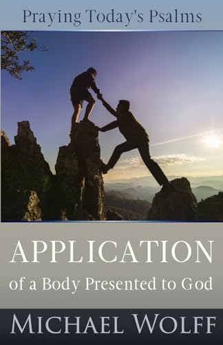Praying Today's Psalms: Application of a Body Presented to God (A New Covenant Approach to Praying the Psalms)