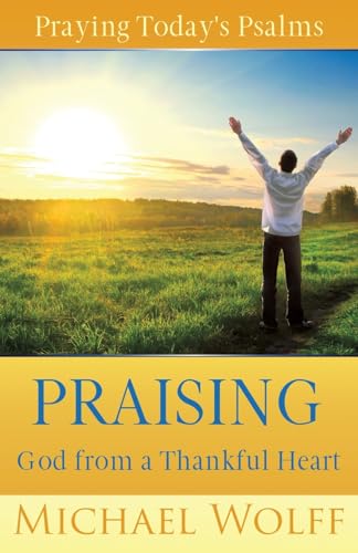 Praying Today's Psalms: Praising God from a Thankful Heart (A New Covenant Approach to Praying the Psalms, Band 4) von Reconnections, Inc.
