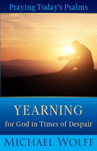 Praying Today's Psalms: Yearning for God in Times of Despair (A New Covenant Approach to Praying the Psalms)