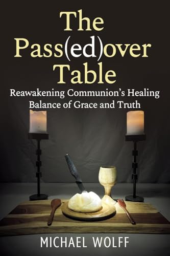 Th e Pass(ed)over Table: Reawakening the Healing Balance of Grace and Truth in Communion von Reconnections, Inc.
