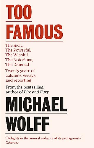 Too Famous: The Rich, The Powerful, The Wishful, The Damned, The Notorious - Twenty Years of Columns, Essays and Reporting von LITTLE, BROWN