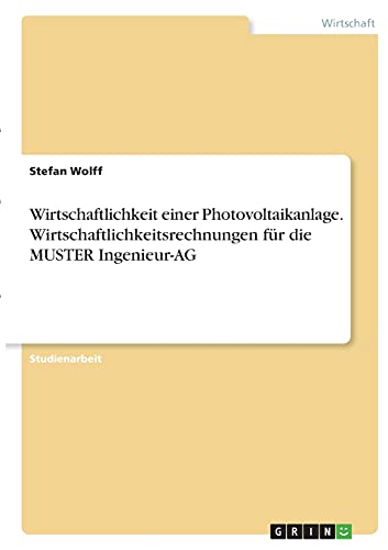 Wirtschaftlichkeit einer Photovoltaikanlage. Wirtschaftlichkeitsrechnungen für die MUSTER Ingenieur-AG von Books on Demand