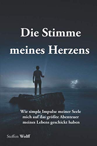 Die Stimme meines Herzens: Wie simple Impulse meiner Seele mich auf das größte Abenteuer meines Lebens geschickt haben von Independently published