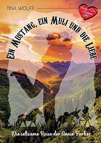 Ein Mustang, ein Muli und die Liebe: Die seltsame Reise der Annie Parker (Rocky Mountain Girls)