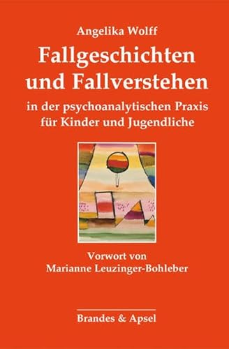 Fallgeschichten und Fallverstehen in der psychoanalytischen Praxis für Kinder und Jugendliche: Gesammelte Beiträge