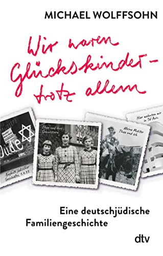 Wir waren Glückskinder – trotz allem. Eine deutschjüdische Familiengeschichte: Die berührende Familienbiografie des preisgekrönten Autors Wir waren Glückskinder – trotz allem. Eine deutschjüdische Familiengeschichte: Die berührende Familienbiografie des preisgekrönten Autors