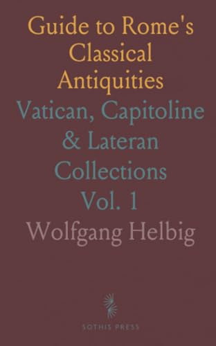Guide to Rome's Classical Antiquities: Vatican, Capitoline & Lateran Collections von Sothis Press