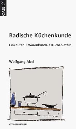 Badische Küchenkunde: Einkaufen, Küchenwissen, Rezepte: Einkaufskunde - Warenkunde - Küchenlatein