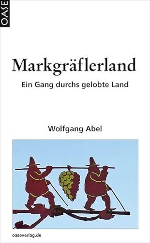 Markgräflerland - Ein Gang durchs gelobte Land. von Oase Verlag Wolfgang Abel