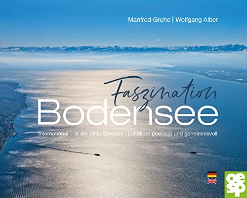 Faszination Bodensee. International | In der Mitte Europas | Luftbilder poetisch und geheimnisvoll: International / In der Mitte Europas / Luftbilder poetisch und geheimnisvoll. Zweisprachig dt./engl. von OERTEL & SPÖRER
