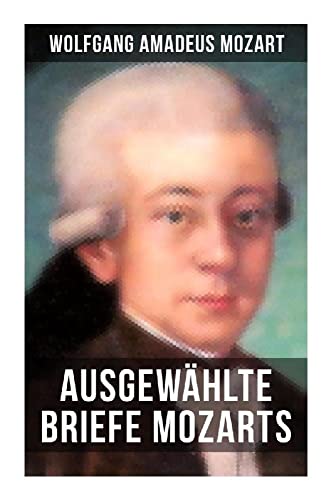 Ausgewählte Briefe Mozarts Ausgewählte Briefe Mozarts von Musaicum Books