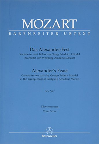 Das Alexander-Fest: Kantate in zwei Teilen von Georg Friedrich Händel. Bearbeitet von Wolfgang Amadeus Mozart, KV 591. Klavierauszug: Kantate in zwei ... Bearbeitet von Wolfgang Amadeus KV 591 Das Alexander-Fest: Kantate in zwei Teilen von Georg Friedrich Händel. Bearbeitet von Wolfgang Amadeus Mozart, KV 591. Klavierauszug: Kantate in zwei ... Bearbeitet von Wolfgang Amadeus KV 591