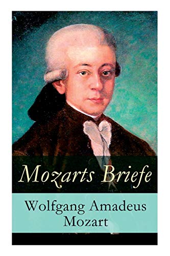 Mozarts Briefe: Ausgewählt Korrespondenz (1769 - 1791) von E-Artnow