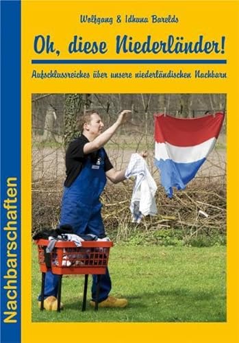 Oh, diese Niederländer!: Aufschlussreiches über unsere niederländischen Nachbarn (Nachbarschaften)