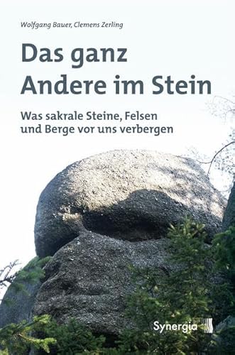 Das ganz Andere im Stein: Was sakrale Steine, Felsen und Berge vor uns verbergen