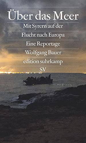 Über das Meer: Mit Syrern auf der Flucht nach Europa (edition suhrkamp)