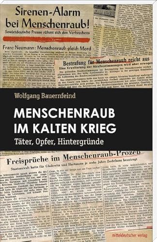 Menschenraub im Kalten Krieg: Täter, Opfer, Hintergründe