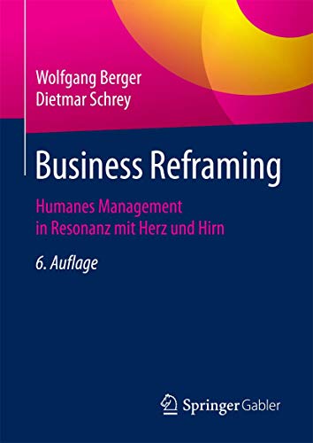 Business Reframing: Humanes Management in Resonanz mit Herz und Hirn von Springer