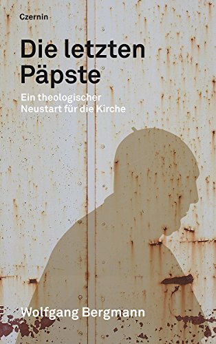 Die letzten Päpste: Ein theologischer Neustart für die Kirche von Czernin Verlags GmbH