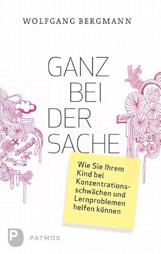 Ganz bei der Sache - Wie Sie Ihrem Kind bei Konzentrationsschwächen und Lernproblemen helfen können