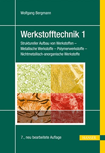 Werkstofftechnik 1: Struktureller Aufbau von Werkstoffen - Metallische Werkstoffe - Polymerwerkstoffe - Nichtmetallisch-anorganische Werkstoffe Werkstofftechnik 1: Struktureller Aufbau von Werkstoffen - Metallische Werkstoffe - Polymerwerkstoffe - Nichtmetallisch-anorganische Werkstoffe