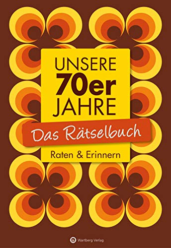 Unsere 70er Jahre - Das Rätselbuch: Raten & Erinnern (Rätselbücher)