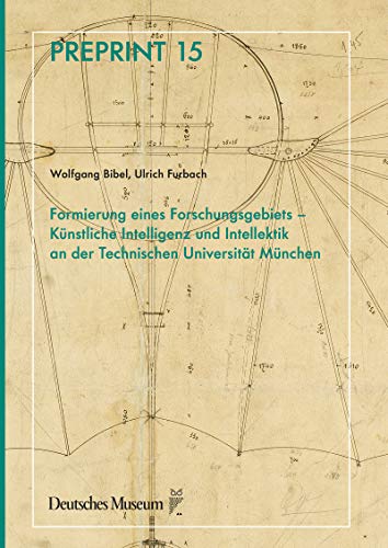 Formierung eines Forschungsgebiets - Künstliche Intelligenz und Intellektik an der Technischen Universität München (Deutsches Museum / Preprint) von Deutsches Museum