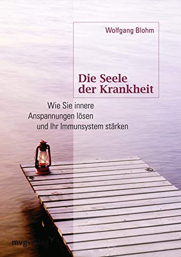 Die Seele der Krankheit: Wie Sie Innere Anspannungen Lösen Und Ihr Immunsystem Stärken von mvg Verlag