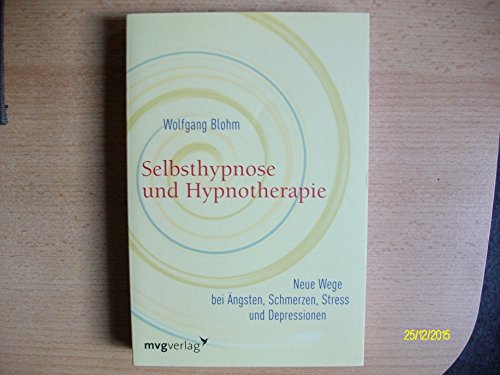 Selbsthypnose und Hypnotherapie: Neue Wege bei Ängsten, Schmerzen, Stress und Depressionen