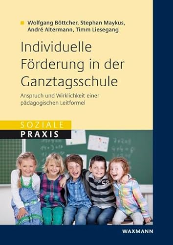 Individuelle Förderung in der Ganztagsschule: Anspruch und Wirklichkeit einer pädagogischen Leitformel (Soziale Praxis)