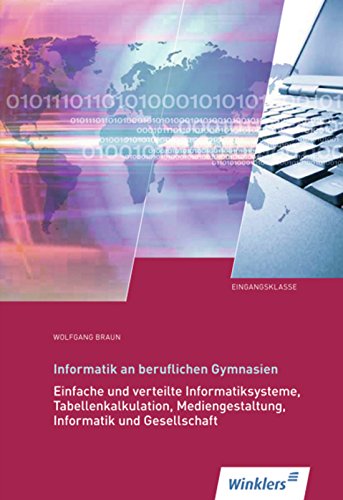 Informatik an Beruflichen Gymnasien: Eingangsklasse: Einfache und verteilte Informatiksysteme, Tabellenkalkulation, Mediengestaltung, Informatik und ... Informatik und Gesellschaft Schulbuch Informatik an Beruflichen Gymnasien: Eingangsklasse: Einfache und verteilte Informatiksysteme, Tabellenkalkulation, Mediengestaltung, Informatik und ... Informatik und Gesellschaft Schulbuch