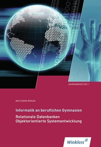 Informatik an Beruflichen Gymnasien: Jahrgangsstufe 1: Relationale Datenbanken, Objektorientierte Systementwicklung: Schülerband: Jahrgangsstufe 1: ... Systementwicklung: Schulbuch