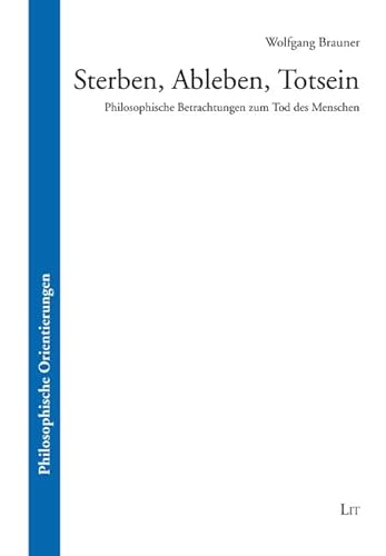 Sterben, Ableben, Totsein: Philosophische Betrachtungen zum Tod des Menschen von Lit Verlag