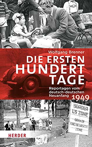 Die ersten hundert Tage: Reportagen vom deutsch-deutschen Neuanfang 1949 von Herder Verlag GmbH