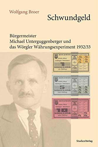 Schwundgeld: Michael Unterguggenberger und das Wörgler Währungsexperiment 1932/33 von Studienverlag