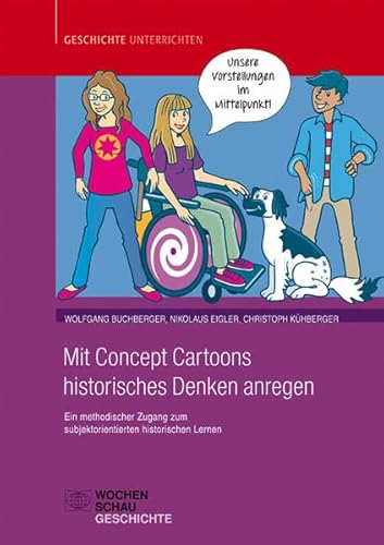 Mit Concept Cartoons historisches Denken anregen: Ein methodischer Zugang zum subjektorientierten historischen Lernen: Ein methodischer Zugang zum ... Lernen. Sek I+II (Geschichte unterrichten)