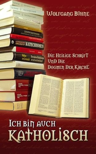 Ich bin auch katholisch: Die Heilige Schrift und die Dogmen der Kirche