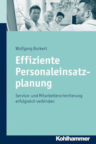 Effiziente Personaleinsatzplanung: Service- und Mitarbeiterorientierung erfolgreich verbinden von Kohlhammer W.