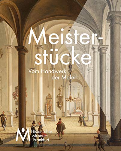 Meisterstücke - Vom Handwerk der Maler (Katalog zur gleichnamigen Ausstellung im Historischen Museum Frankfurt) von Societaets Verlag