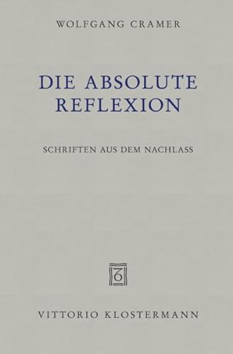 Die absolute Reflexion: Schriften aus dem Nachlass von Verlag Vittorio Klostermann