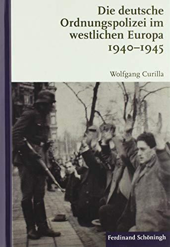 Die deutsche Ordnungspolizei im westlichen Europa 1940-1945