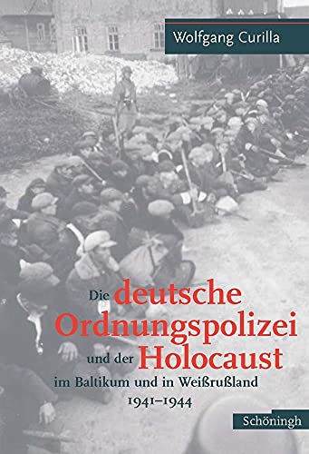 Die deutsche Ordnungspolizei und der Holocaust im Baltikum und in Weißrußland 1941 - 1944 von Schoeningh Ferdinand GmbH