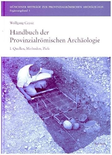 Handbuch der Provinzialrömischen Archäologie: I. Quellen, Methoden, Ziele (Münchner Beiträge zur Provinzialrömischen Archäologie, Band 1)